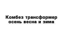 Комбез трансформер осень весна и зима